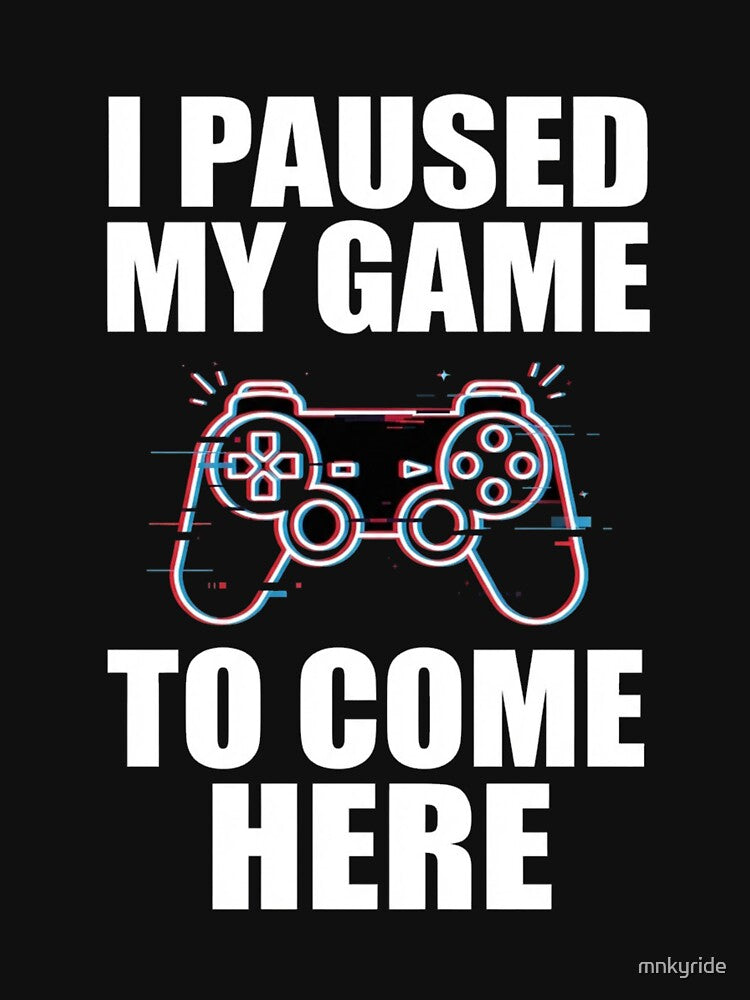 I paused my game to be here - gamer shirt by mnkyride