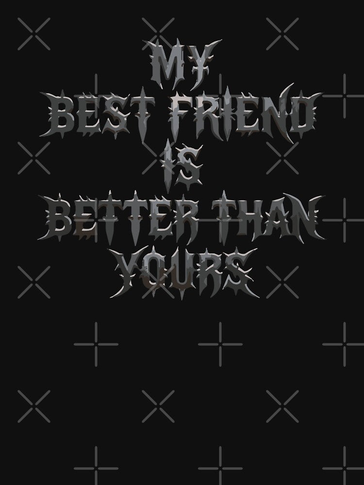 My Best Friend Is Better Than Yours Friendship Bestie Proud Friend by PopStars1993