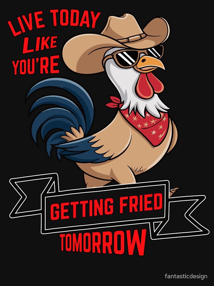 Humor Design Live Today Like You're Getting Fried Tomorrow by fantasticdesign