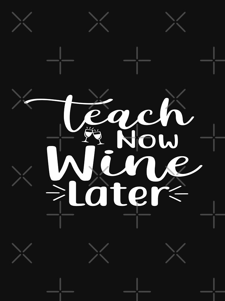Teach now wine later by phassystore