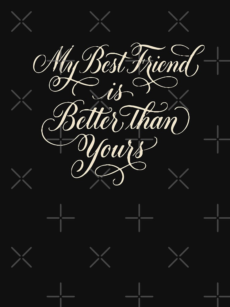 My Best Friend Is Better Than Yours Friendship Humor Bestie by PopStars1993