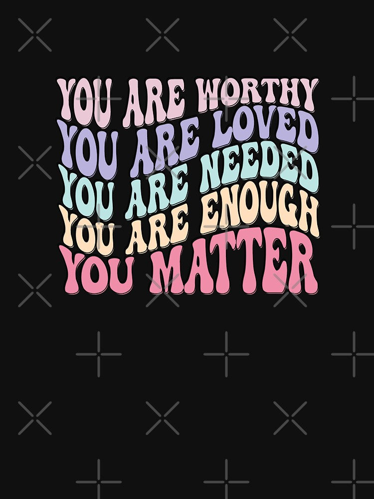 You are worthy you are loved you are needed you are enough you matter by pnkpopcorn