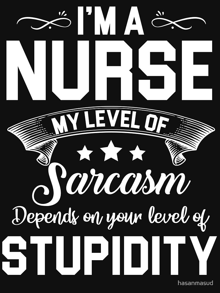 i'm a nurse my level of sarcasm depends on your level of stupidity by hasanmasud