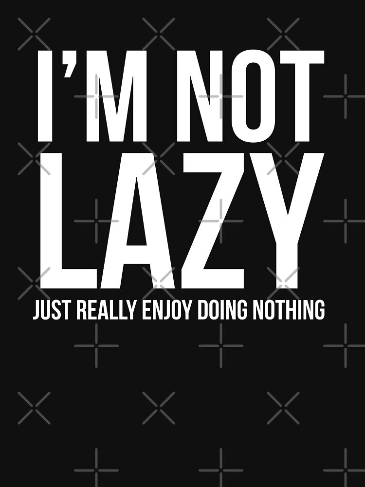 I'm Not Lazy I Just Enjoy Doing Nothing by evokearo