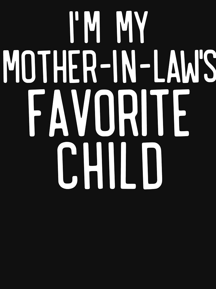 I'M My Mother In Laws Favorite Child Funny Parent Family by SatyakiMandal3D