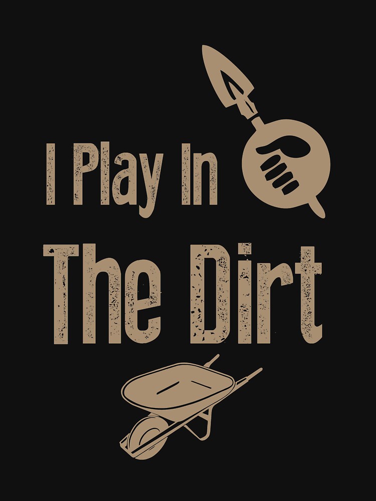 I Play In The Dirt - Funny Gardening Tee- by StreetShirts1