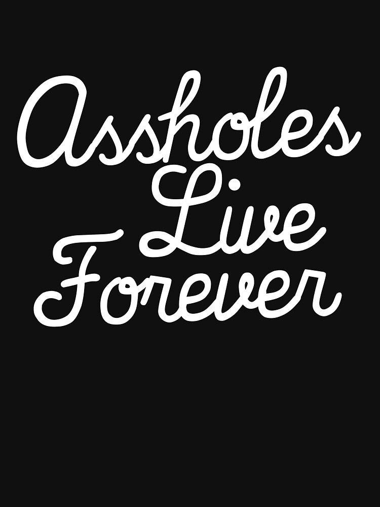 Assholes Live Forever Funny Sarcastic Assholes Live Forever Gear by DynamicDesign