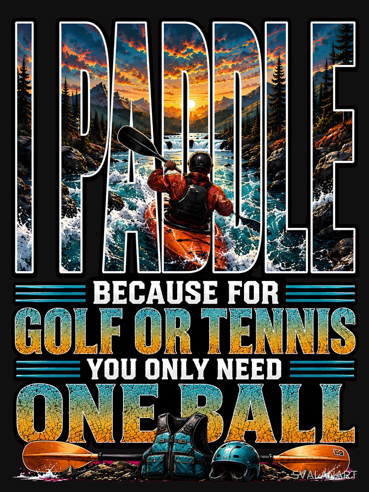 I Paddle – Funny Kayaking Shirt | Because for Golf or Tennis You Only Need One Ball by SVALANART