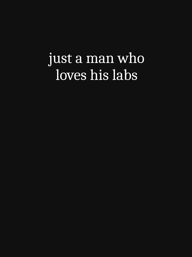 Just A Man Who Loves His Labs by Sleepy Cat Design
