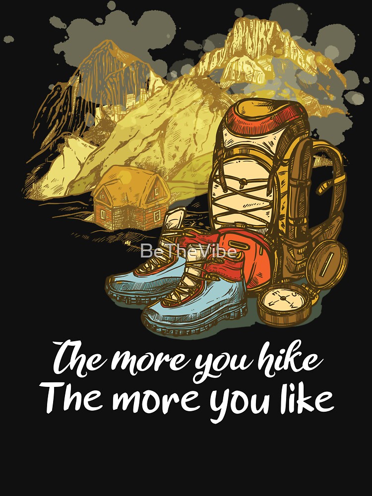 The More You Hike , The More You Like , Cool Hiking , Hikers by BeTheVibe