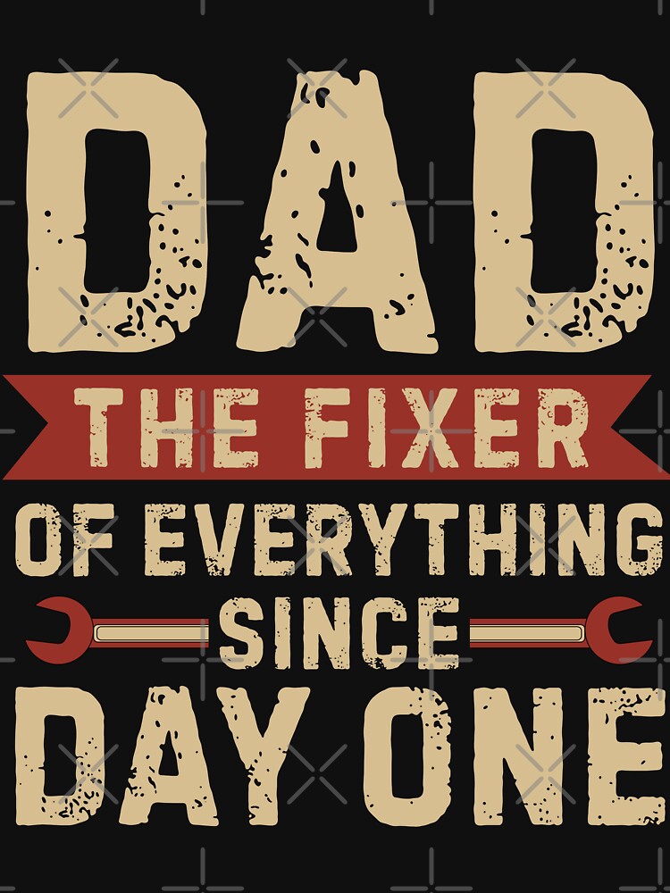 Dad The Fixer of Everything Since Day One by Haute-Modiste