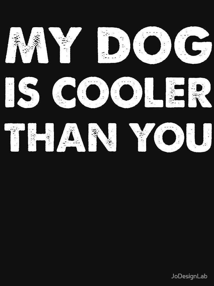 My Dog Is Cooler Than You T-Shirt Funny Sarcastic Dog Lover by JoDesignLab