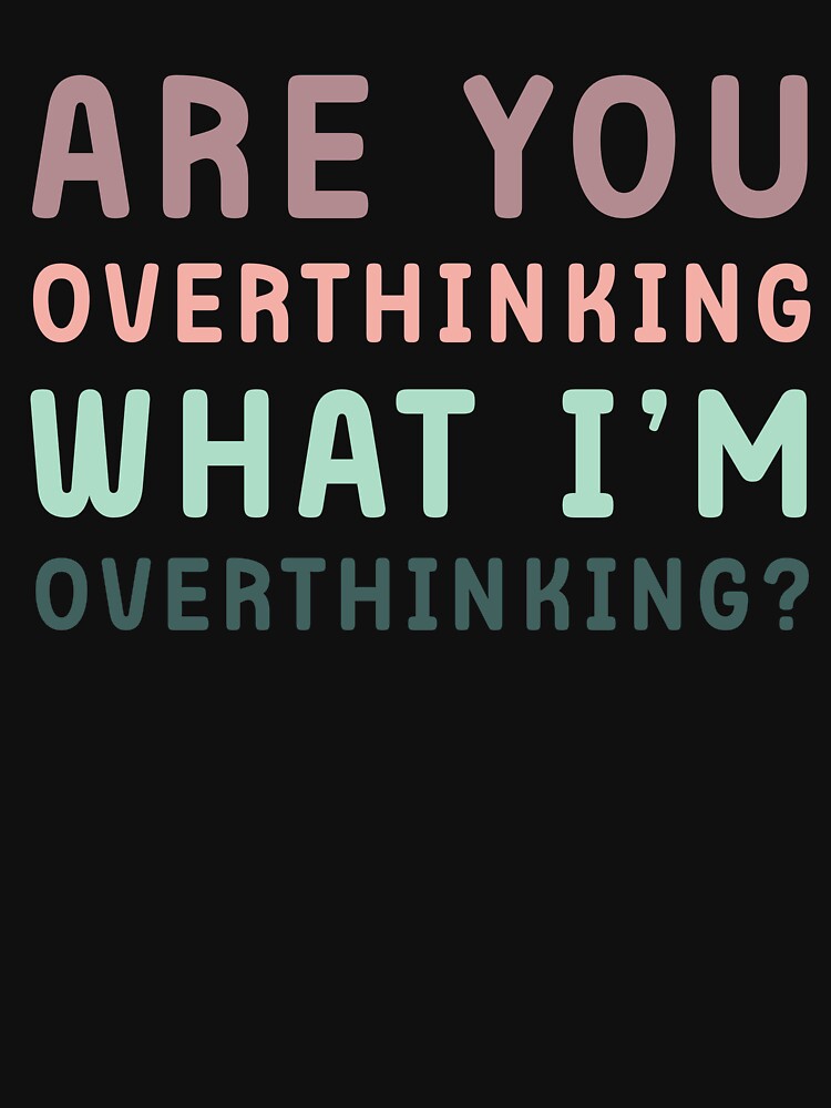 Are You Overthinking What I'm Overthinking by Margerita23