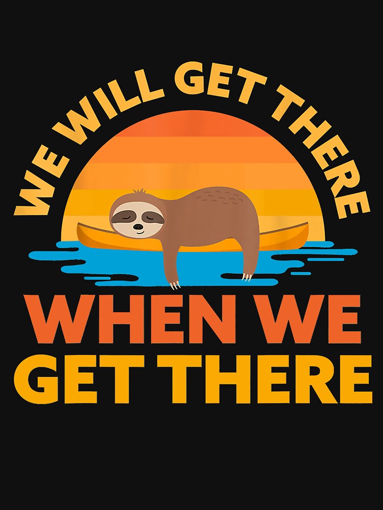 We Will Get There When We Get There Sloth Kayak Team by andrewbrian