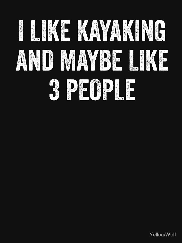 I Like Kayaking And Maybe Like 3 People | Lake | Boating | Funny Kayak | Kayak | Kayaking Gift | Kayak Gift by YellowWolf
