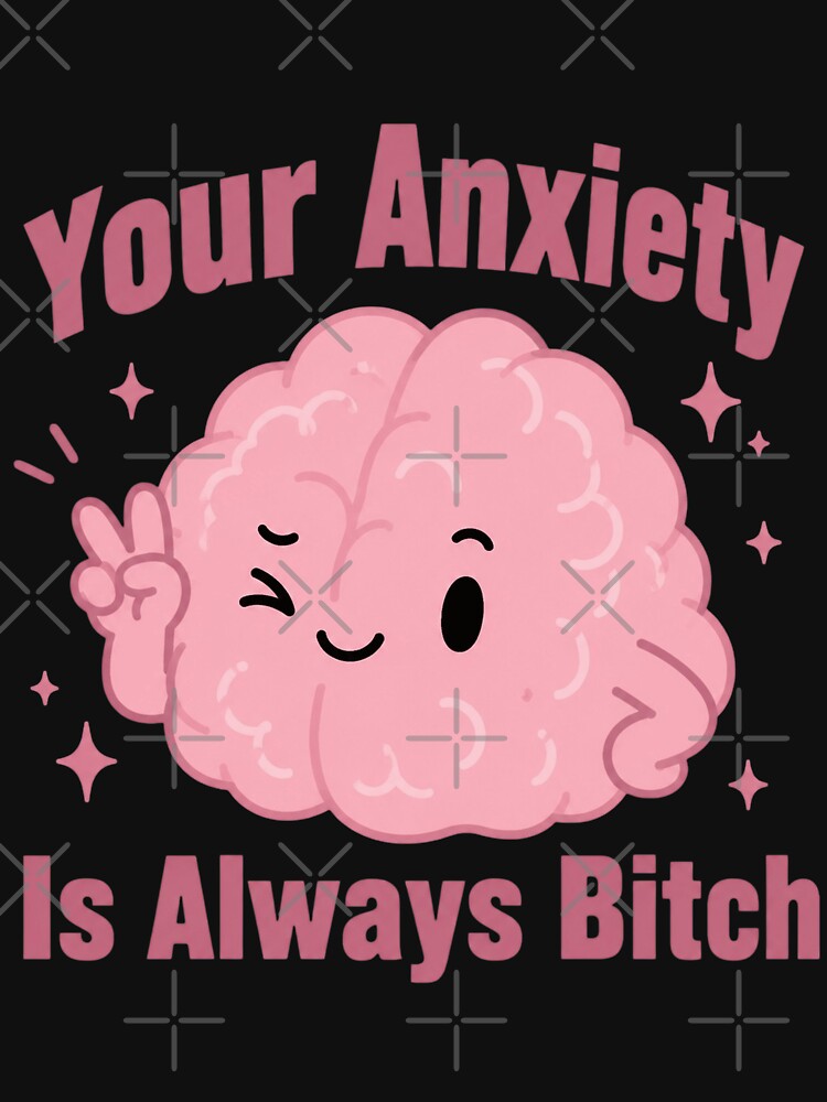 Your Anxiety Is Always Bitch by DiyaLin009