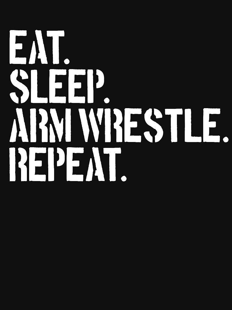 Eat Sleep Arm Wrestle Repeat Arm Wrestling Gear by DynamicDesign