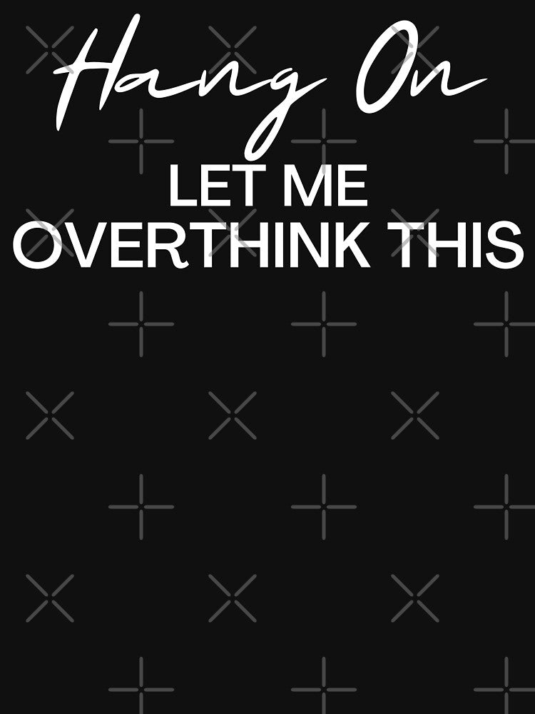 Hang On Let Me Overthink This Overthinker by pixelone