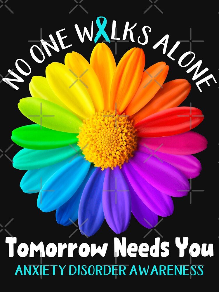 Anxiety Disorder Awareness No One Walks Alone Tomorrow Needs You by fannieuxp59
