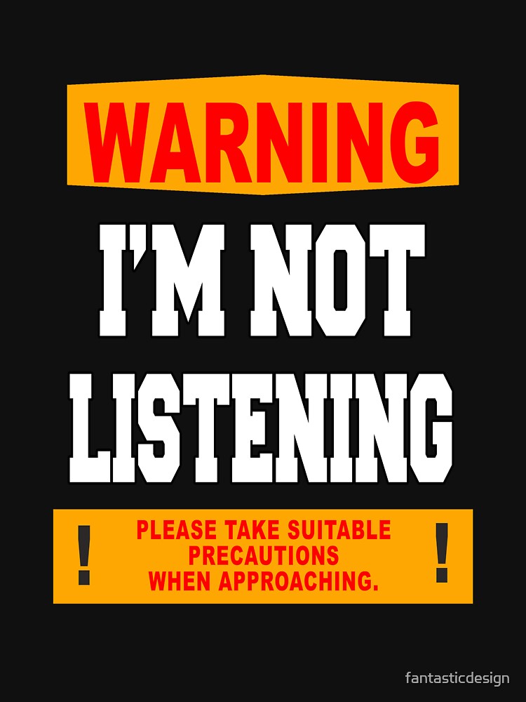 Funny Sarcastic Humor Warning I'm Not Listening by fantasticdesign