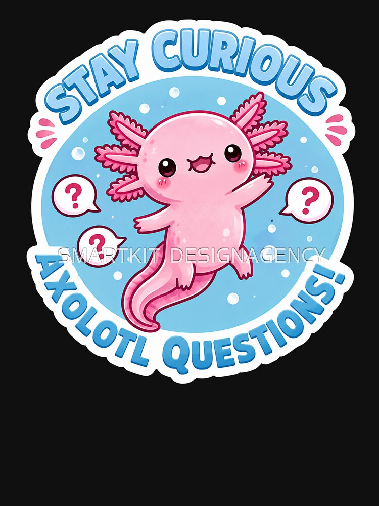 Stay Curious Axolotl Questions by SMARTKIT  DESIGNAGENCY