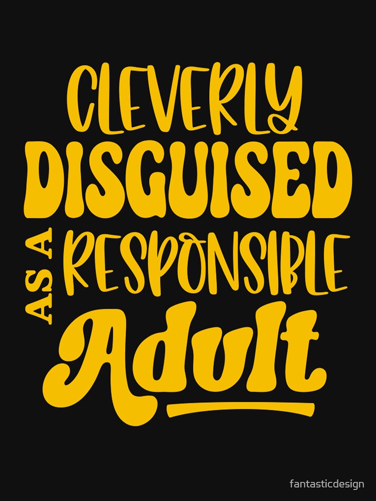 Funny Sarcastic Humor Cleverly Disguised As A Responsible Adult by fantasticdesign