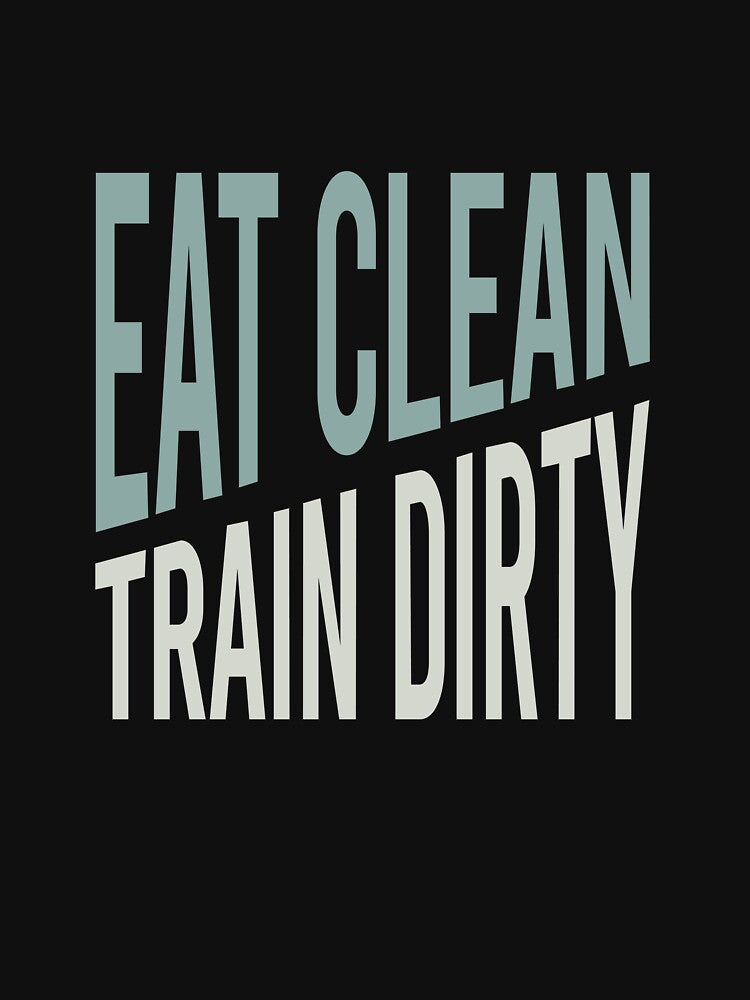 Fitness Saying Eat Clean Train Dirty by whyitsme