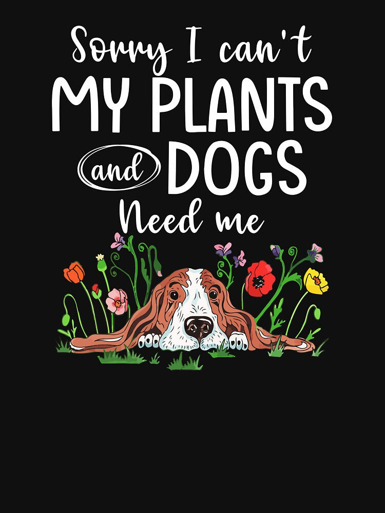 Sorry I Can't My Plants And Dogs Need Me by SunsetGloww