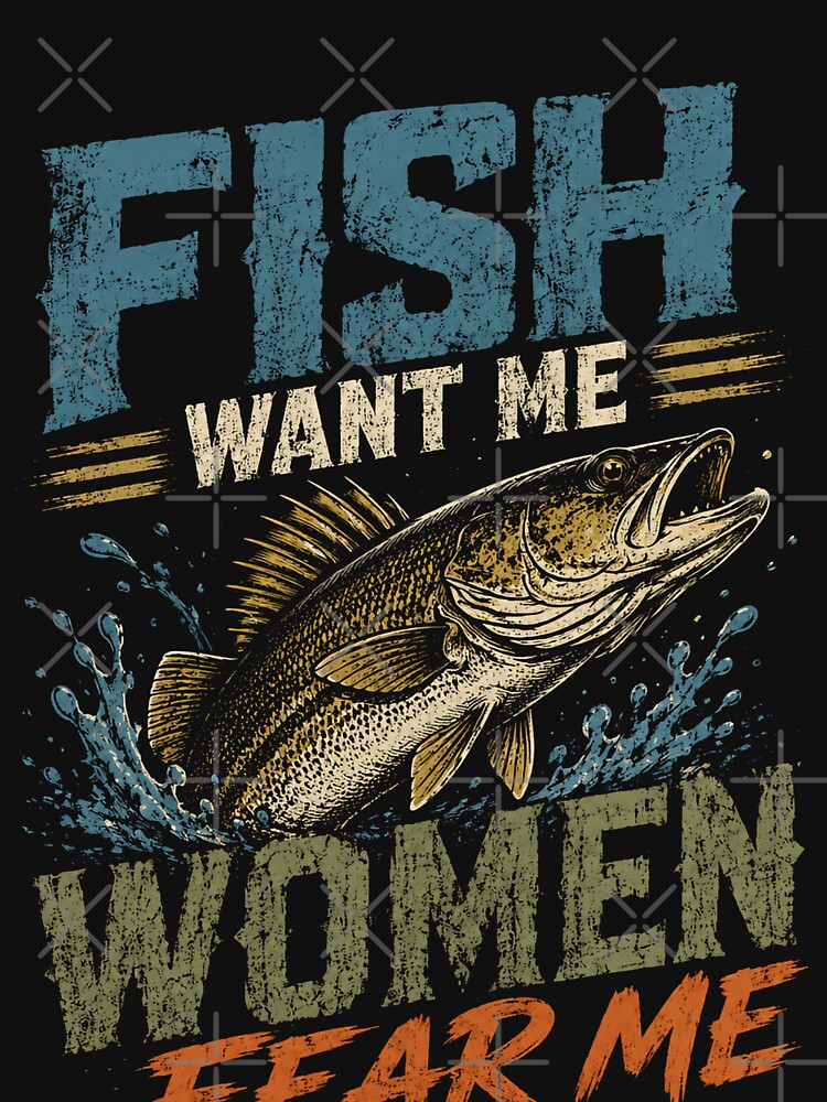 Fish Want Me Women Fear Me Fisherman Angling Humor by HumansStuck12
