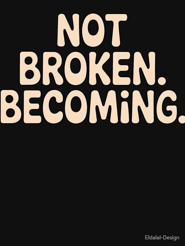 Not Broken, Becoming - Trauma Recovery Motivation by ُEldalal-Design