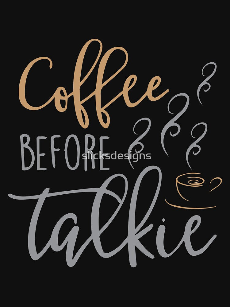 Coffee Before Talkie by slicksdesigns