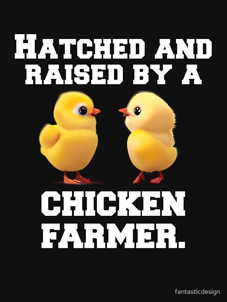 Funny Chicken Farmer Humor Hatched And Raised By A Chicken Farmer by fantasticdesign