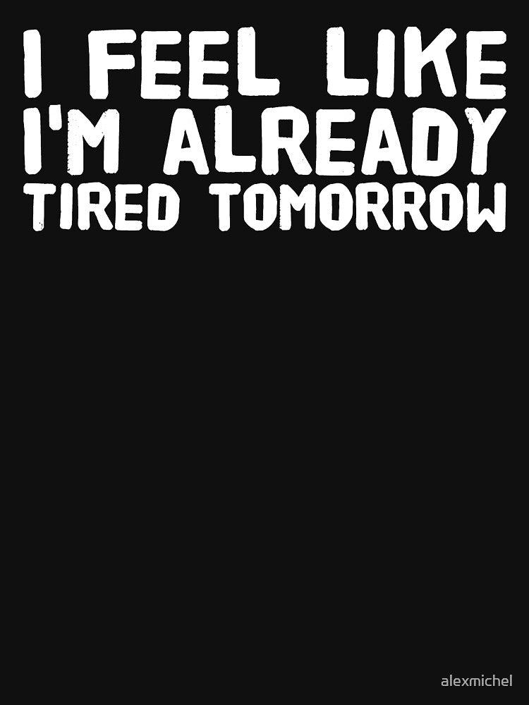 I Feel Like I'm Already Tired Tomorrow by Captain Mood