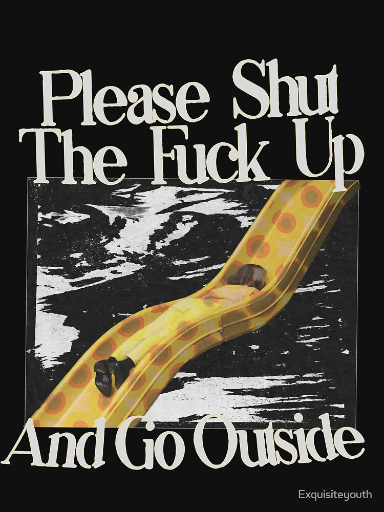 Please STFU And Go Outside by Exquisiteyouth