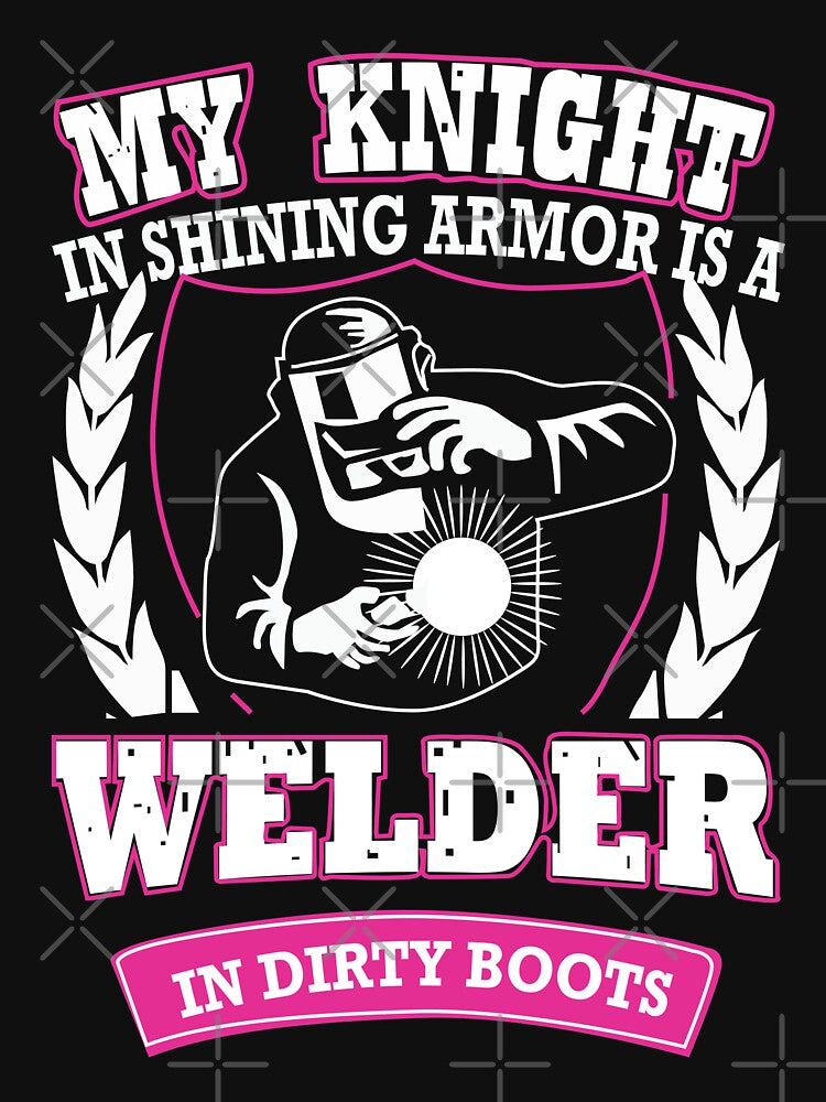 My Knight in shining armor is a welder Welder T Shirt by URBANBOX