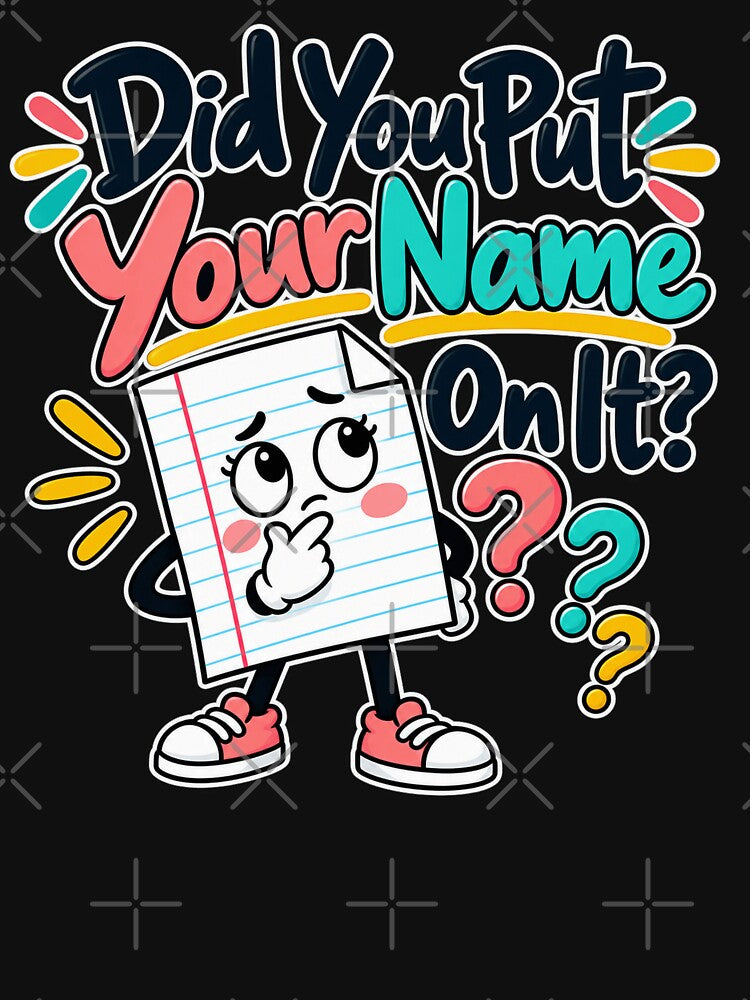 Did You Put Your Name On It? Funny Teacher Shirt – Teacher Appreciation Gift by yochatees