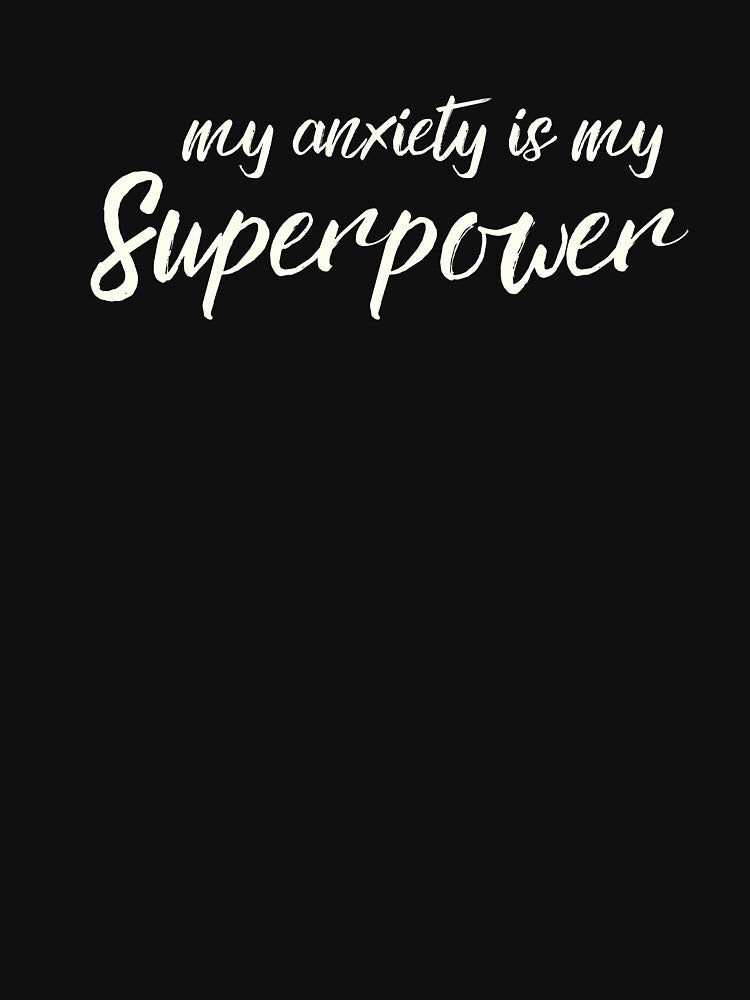 My Anxiety Is My Superpower by Emerg-Apparel