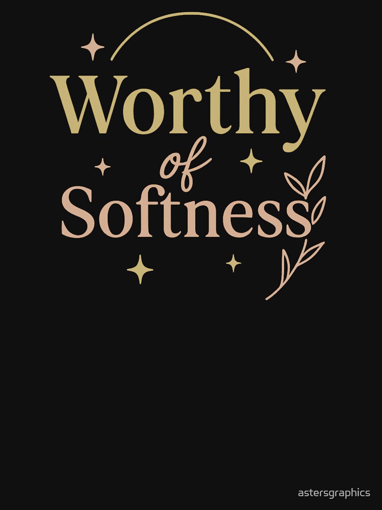 Worthy of Softness – Feminine Empowerment & Self-Care Design by astersgraphics