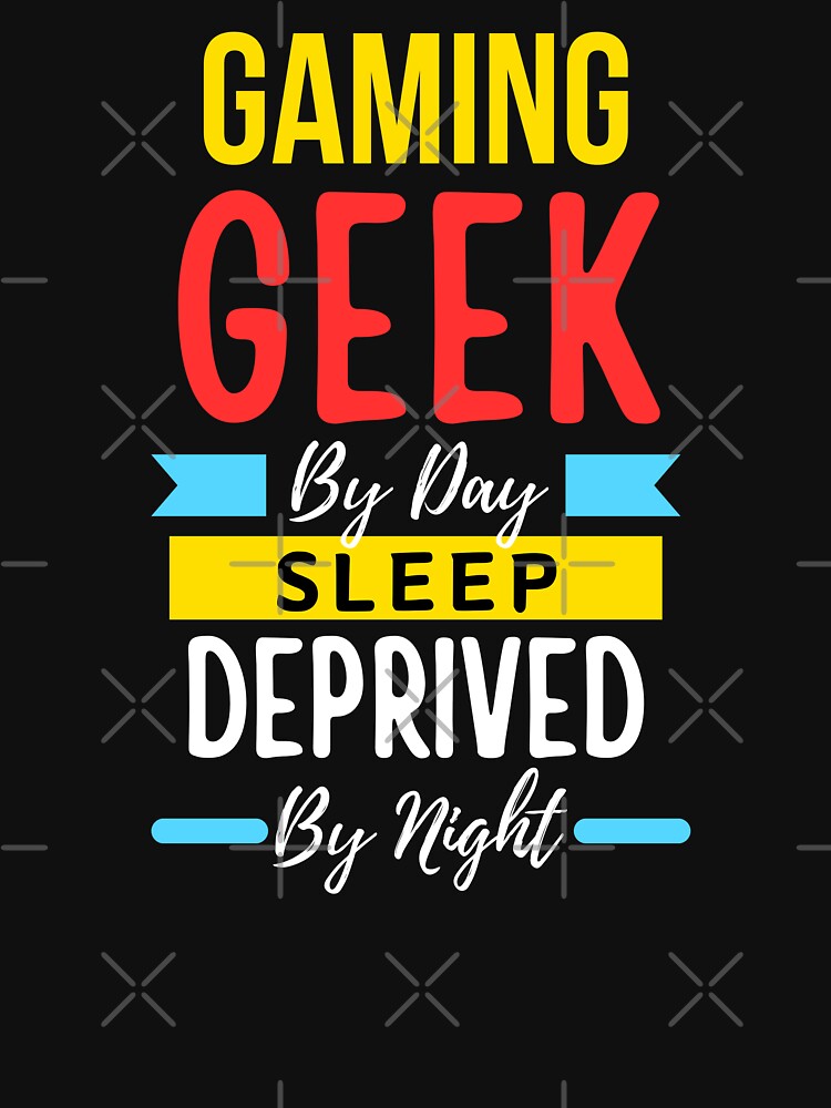 Gaming geek by day sleep deprived by night by annoying-shirts