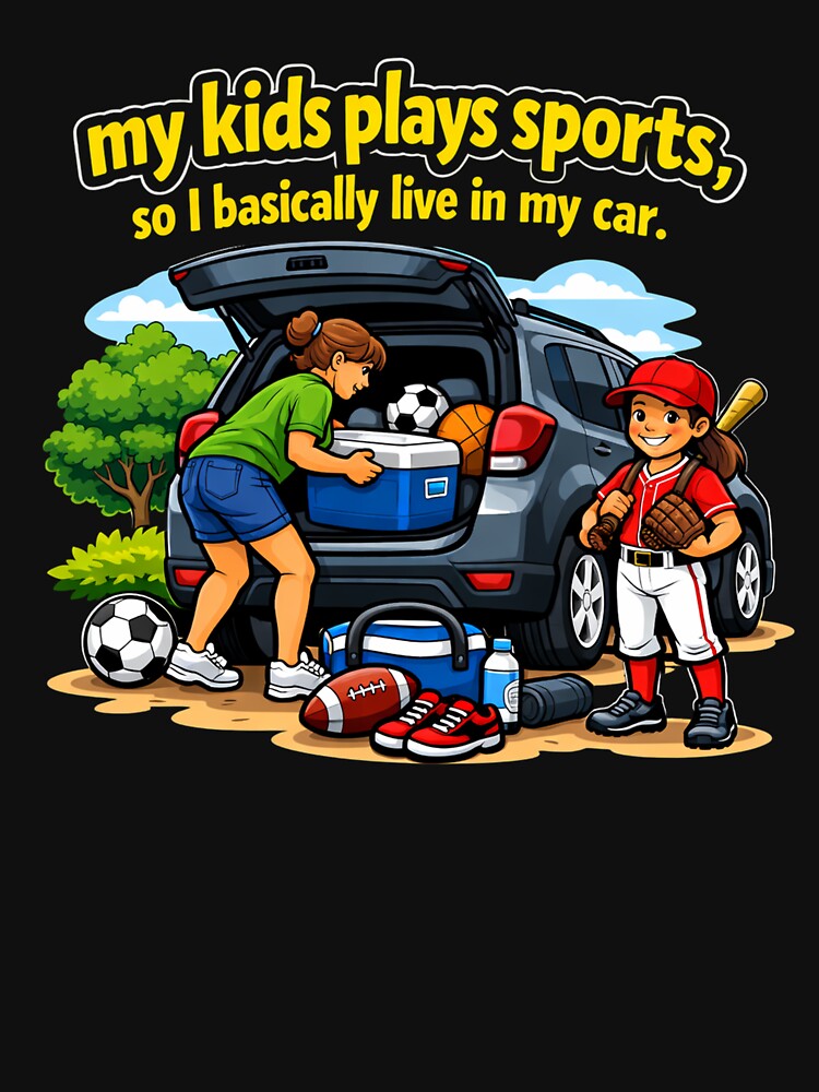 My Kid Plays Sports, So I Basically Live in My Car by Tws-Tees