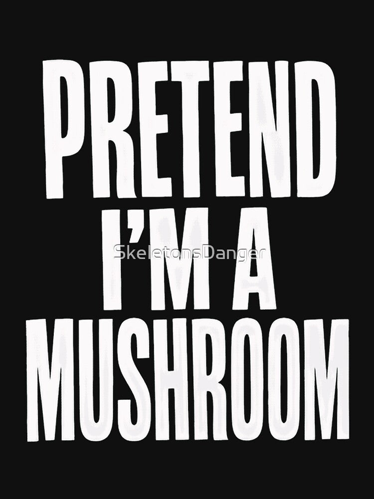 Pretend I'm A Mushroom Funny Fungi Lover Humor Quote by SkeletonsDanger
