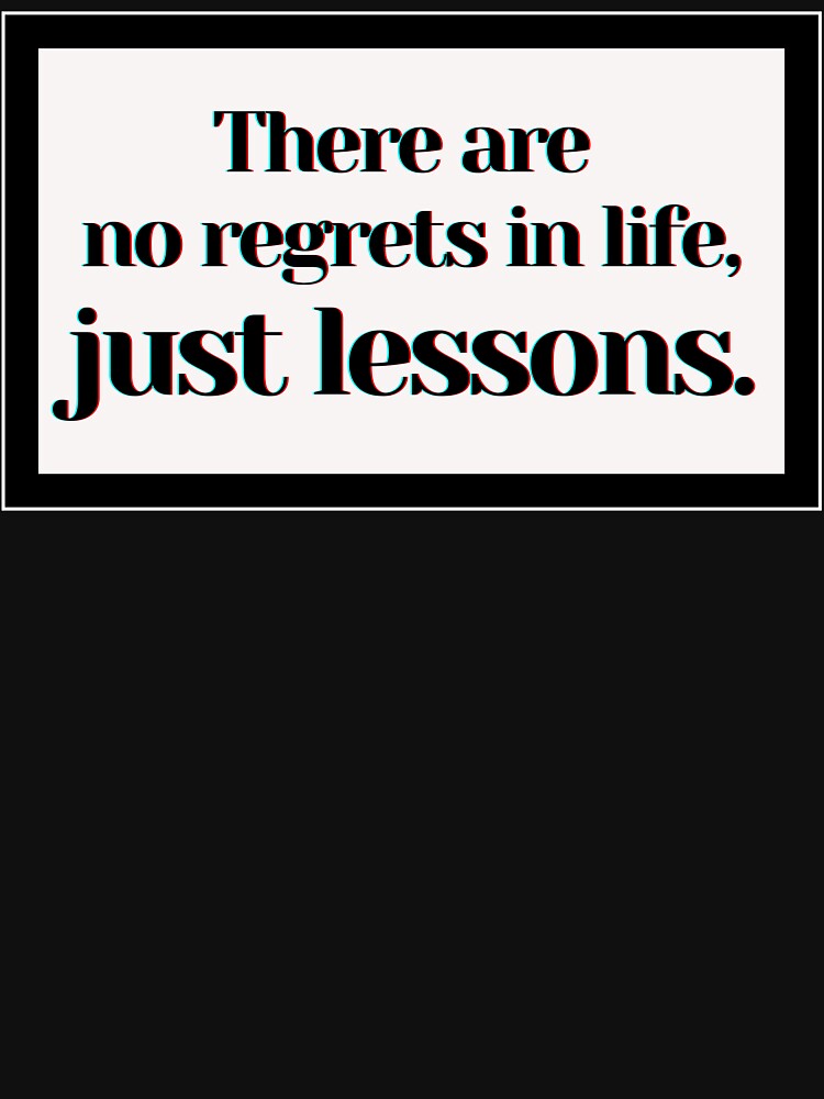 There are  no regrets in life, just lessons. by PostiveText