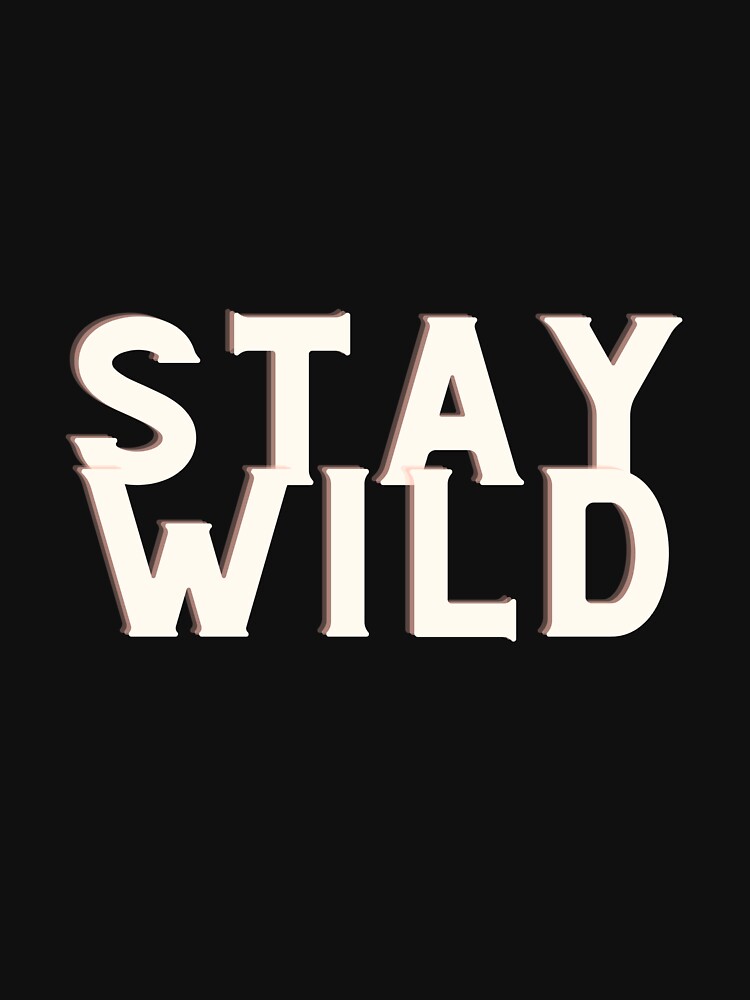 stay wild t-shirt by OKR1M