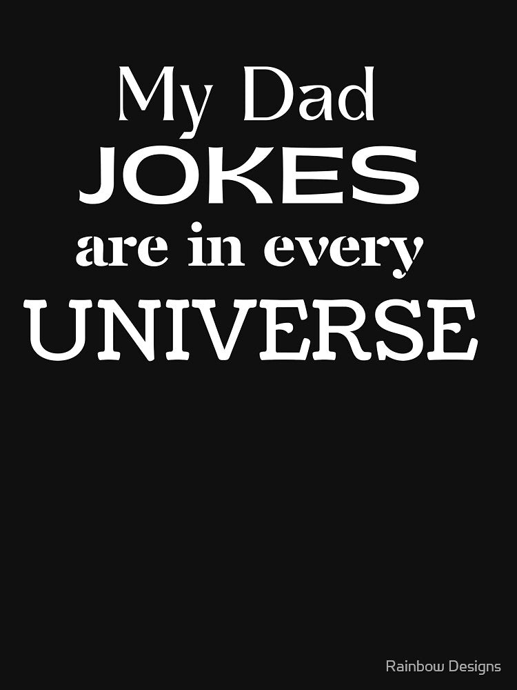 My Dad Jokes Are In Every Universe by Rainbow Designs