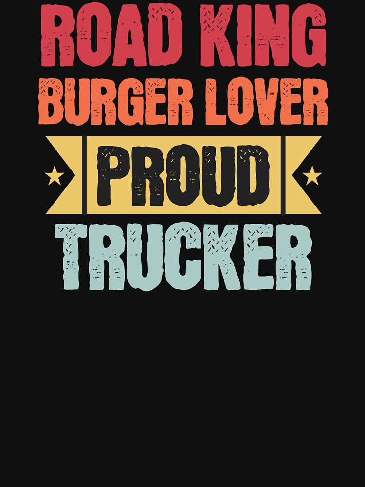 Road King, Burger Lover, Proud Trucker Trucker Birthday by DomTeesHaven