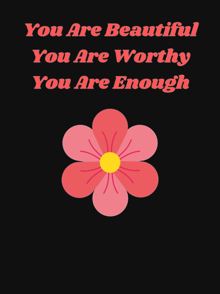 You Are Beautiful You Are Worthy You Are Enough by Artistive