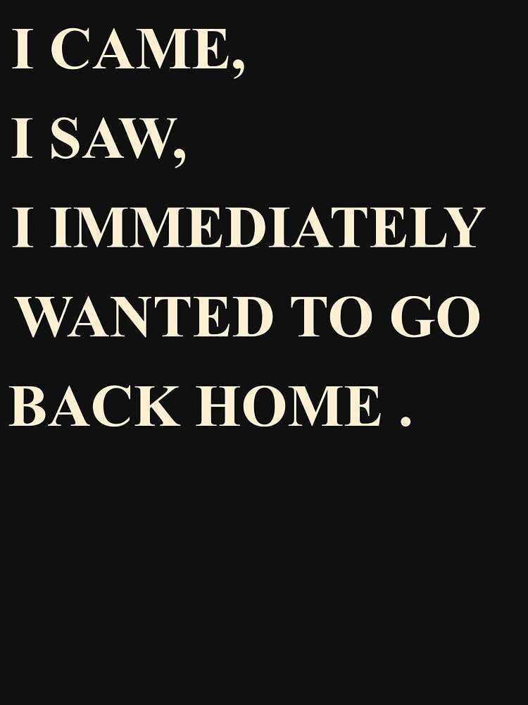 I came I saw I Immediately Wanted To Go Home Minimalist by WonderMugStudio