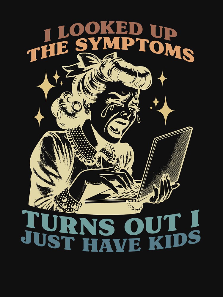 I Looked Up The Symptoms Turns Out I Just Have Kids by EthanRD9