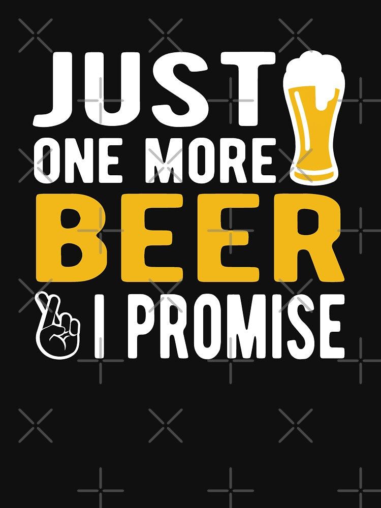 Just one more beer I promise by goodtogotees