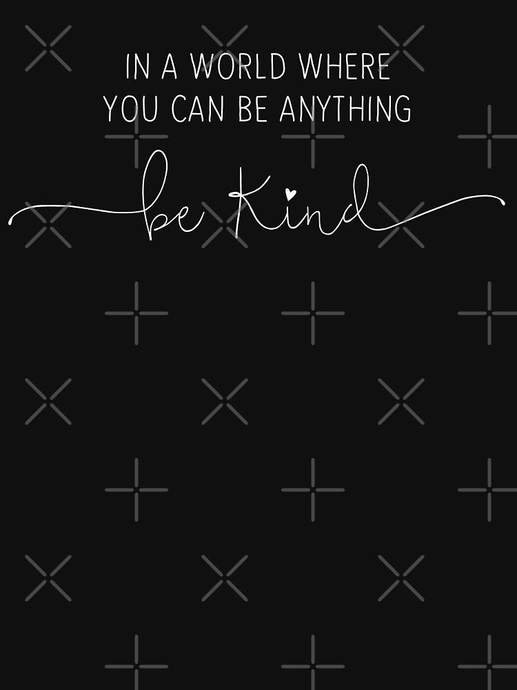 In a world where you can be anything, Be Kind. by BeYoonik